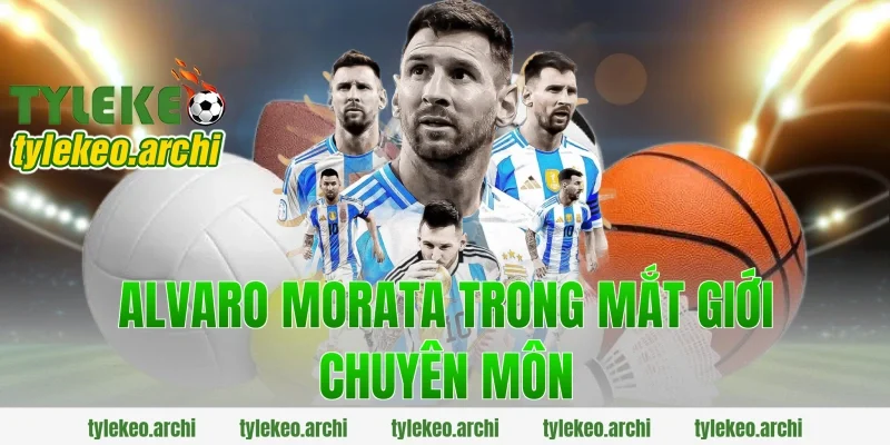 Alvaro Morata Trong Mắt Giới Chuyên Môn