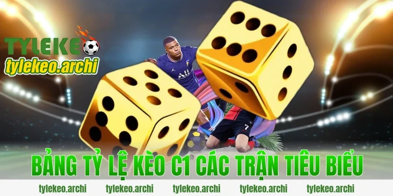 Bảng Tỷ Lệ Kèo C1 Các Trận Tiêu Biểu