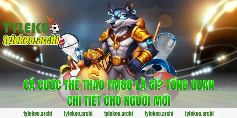 cá cược thể thao fm88 là gì? Tổng quan chi tiết cho người mới