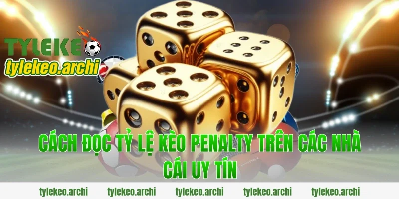 Cách Đọc Tỷ Lệ Kèo Penalty Trên Các Nhà Cái Uy Tín