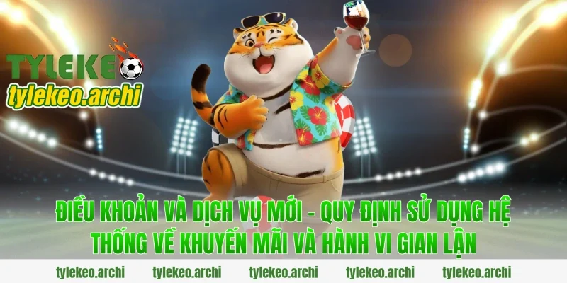Điều Khoản Và Dịch Vụ Mới - Quy Định Sử Dụng Hệ Thống về khuyến mãi và hành vi gian lận