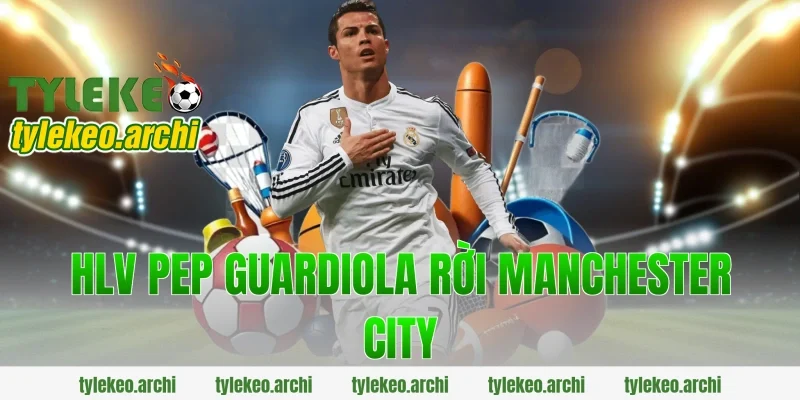hlv pep guardiola rời manchester city