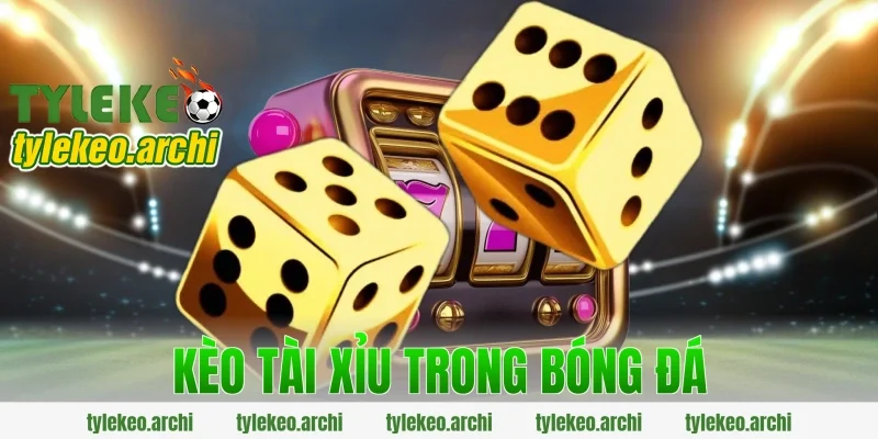 kèo tài xỉu trong bóng đá