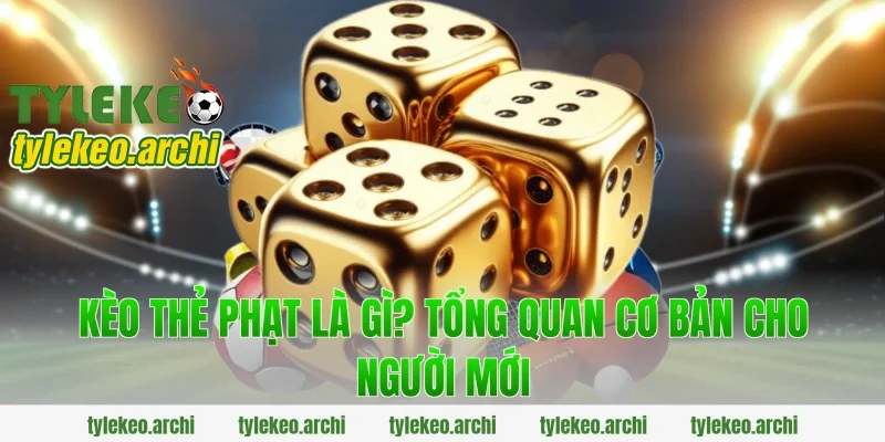 Kèo Thẻ Phạt Là Gì? Tổng Quan Cơ Bản Cho Người Mới