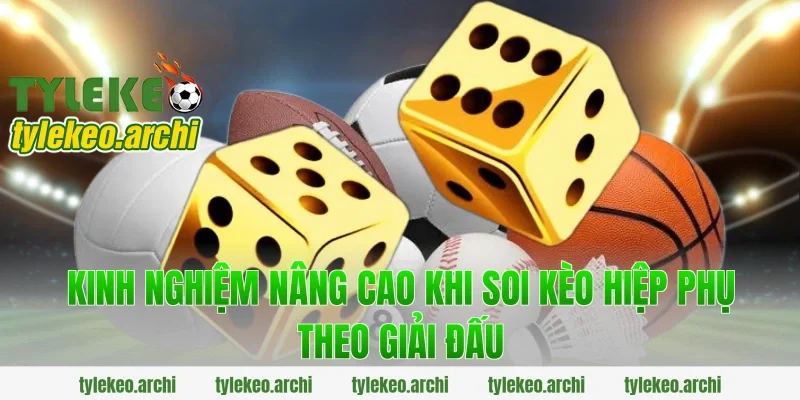 Kinh nghiệm nâng cao khi soi kèo hiệp phụ theo giải đấu