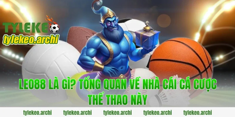 Leo88 Là Gì? Tổng Quan Về Nhà Cái Cá Cược Thể Thao Này