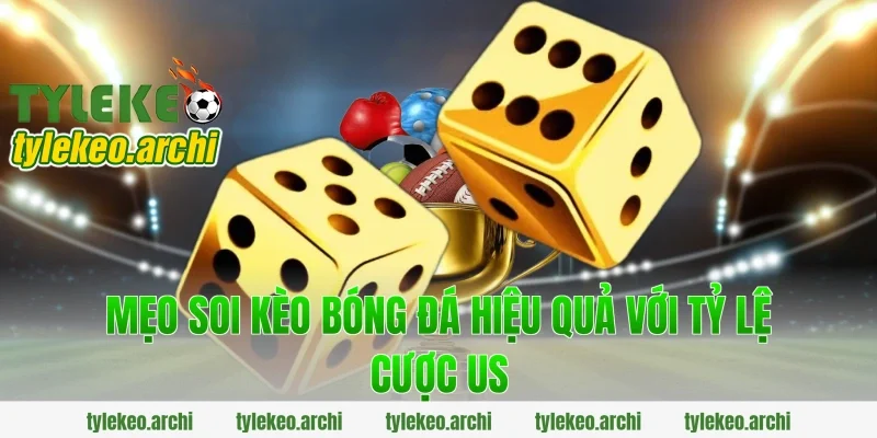 Mẹo soi kèo bóng đá hiệu quả với tỷ lệ cược us