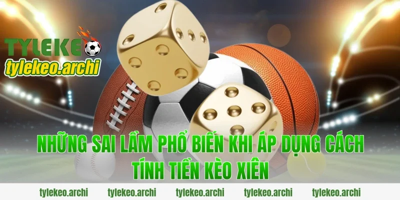 Những Sai Lầm Phổ Biến Khi Áp Dụng Cách Tính Tiền Kèo Xiên