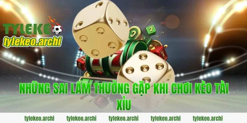 Những Sai Lầm Thường Gặp Khi Chơi Kèo Tài Xỉu