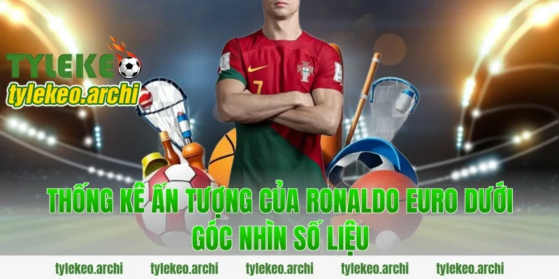 Thống kê ấn tượng của ronaldo euro dưới góc nhìn số liệu