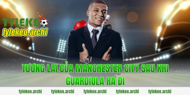 Tương Lai Của Manchester City Sau Khi Guardiola Ra Đi