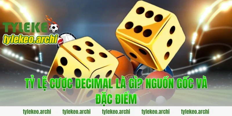 Tỷ Lệ Cược Decimal Là Gì? Nguồn Gốc Và Đặc Điểm