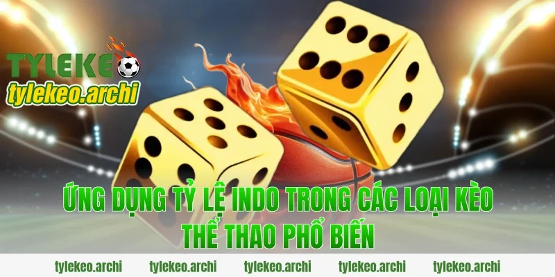 Ứng Dụng Tỷ Lệ Indo Trong Các Loại Kèo Thể Thao Phổ Biến