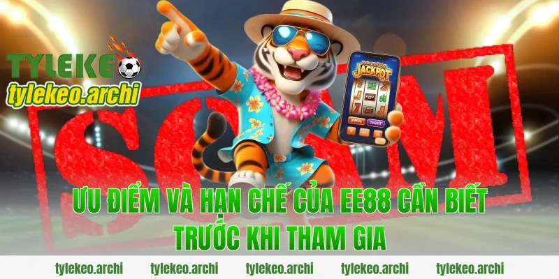 Ưu Điểm Và Hạn Chế Của EE88 Cần Biết Trước Khi Tham Gia