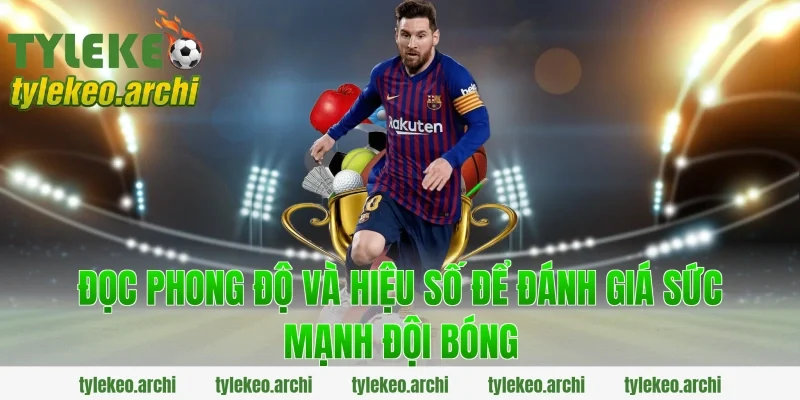 Đọc Phong Độ Và Hiệu Số Để Đánh Giá Sức Mạnh Đội Bóng