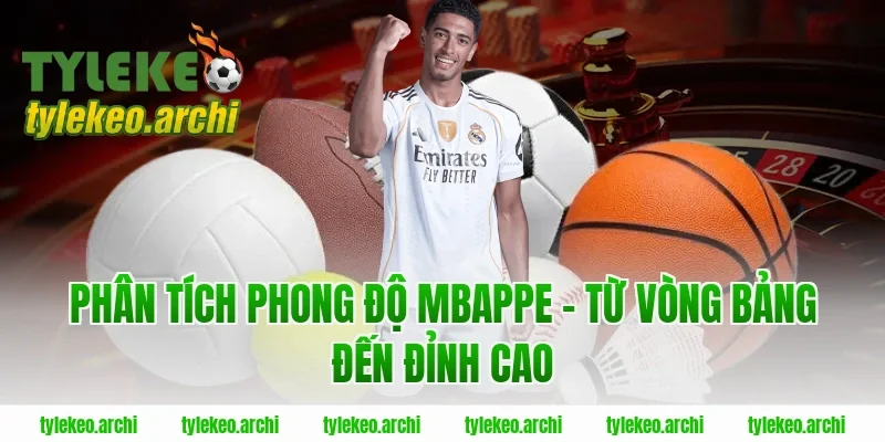 Phân Tích Phong Độ Mbappe – Từ Vòng Bảng Đến Đỉnh Cao