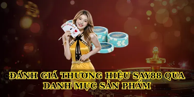 Đánh Giá Thương Hiệu Say88 Qua Danh Mục Sản Phẩm