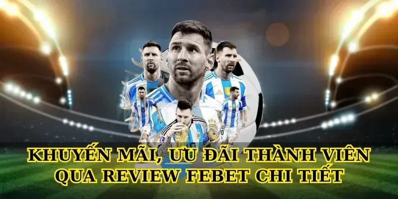 Khuyến mãi, ưu đãi thành viên qua Review febet chi tiết