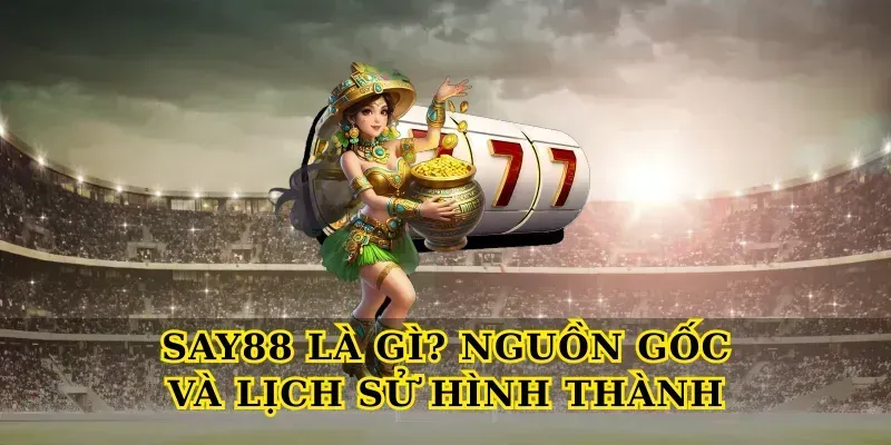 Say88 Là Gì? Nguồn Gốc Và Lịch Sử Hình Thành