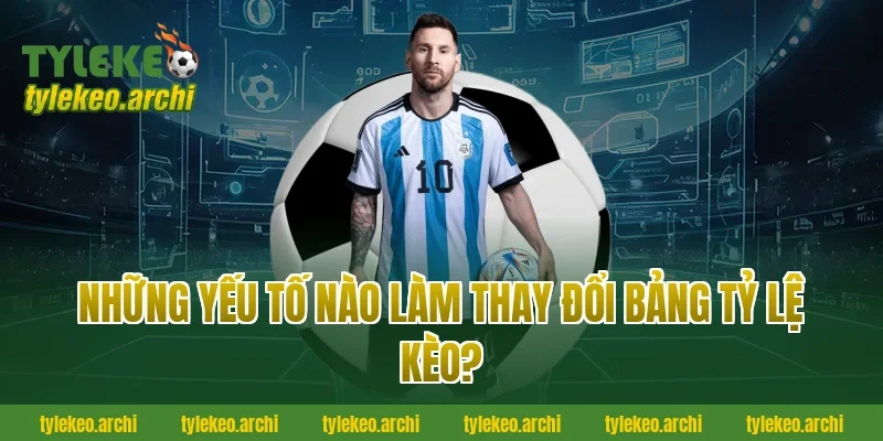 Những Yếu Tố Nào Làm Thay Đổi Bảng Tỷ Lệ Kèo?